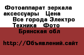 Фотоаппарат зеркала   аксессуары › Цена ­ 45 000 - Все города Электро-Техника » Фото   . Брянская обл.